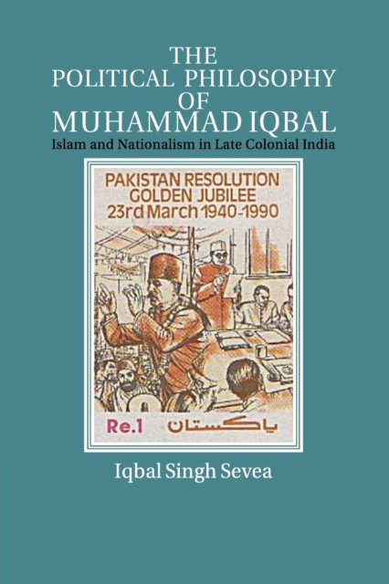 The Political Philosophy of Muhammad Iqbal : Islam and Nationalism in Late Colonial India, Paperback / softback Book