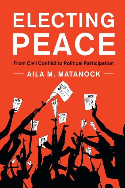 Electing Peace : From Civil Conflict to Political Participation, Paperback / softback Book