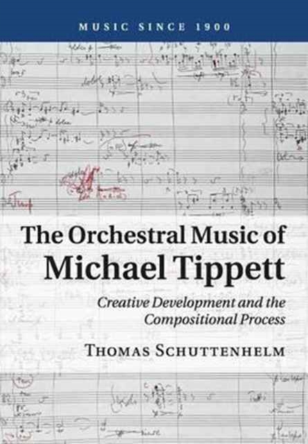 The Orchestral Music of Michael Tippett : Creative Development and the Compositional Process, Paperback / softback Book