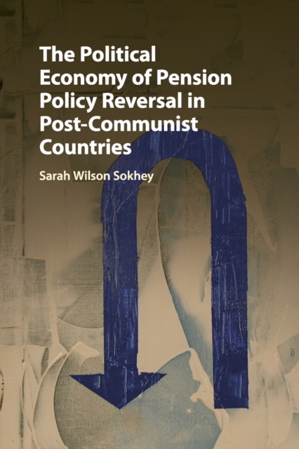 The Political Economy of Pension Policy Reversal in Post-Communist Countries, Paperback / softback Book