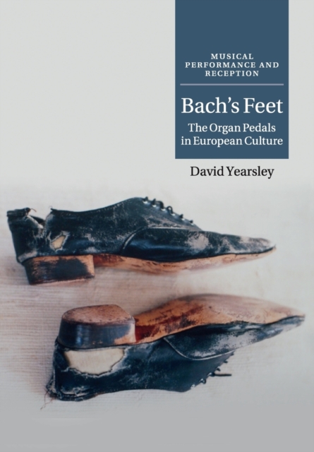 Bach's Feet : The Organ Pedals in European Culture, Paperback / softback Book