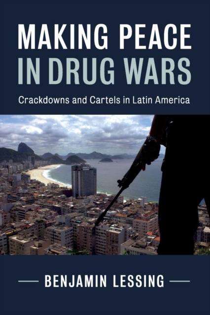 Making Peace in Drug Wars : Crackdowns and Cartels in Latin America, Paperback / softback Book