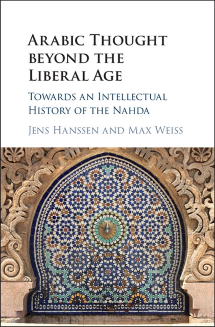 Arabic Thought beyond the Liberal Age : Towards an Intellectual History of the Nahda, PDF eBook