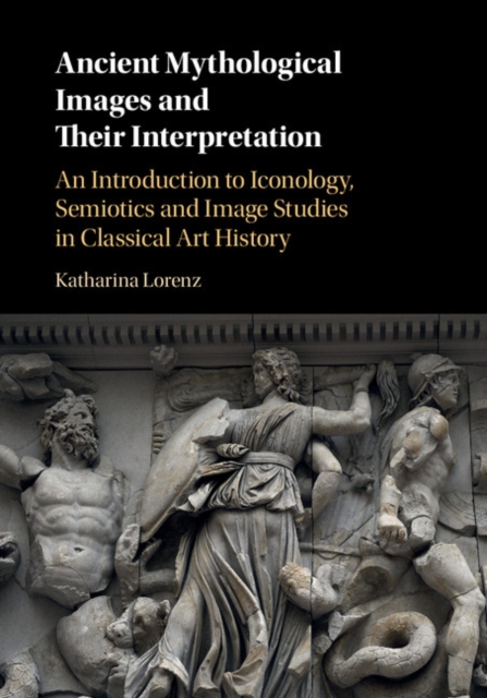 Ancient Mythological Images and their Interpretation : An Introduction to Iconology, Semiotics and Image Studies in Classical Art History, PDF eBook