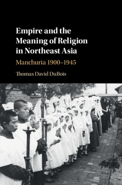 Empire and the Meaning of Religion in Northeast Asia : Manchuria 1900-1945, PDF eBook