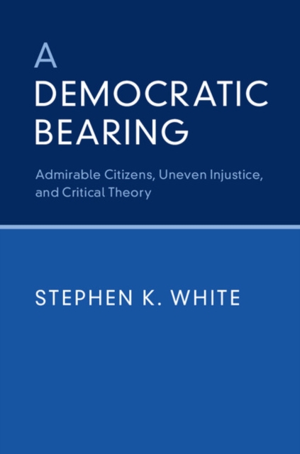 Democratic Bearing : Admirable Citizens, Uneven Injustice, and Critical Theory, PDF eBook