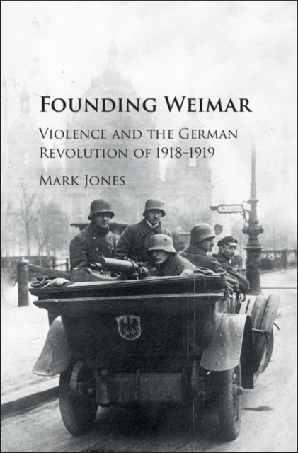 Founding Weimar : Violence and the German Revolution of 1918-1919, EPUB eBook