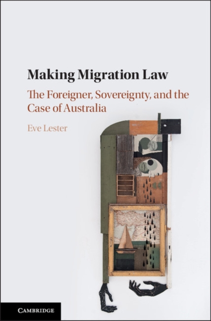 Making Migration Law : The Foreigner, Sovereignty, and the Case of Australia, EPUB eBook