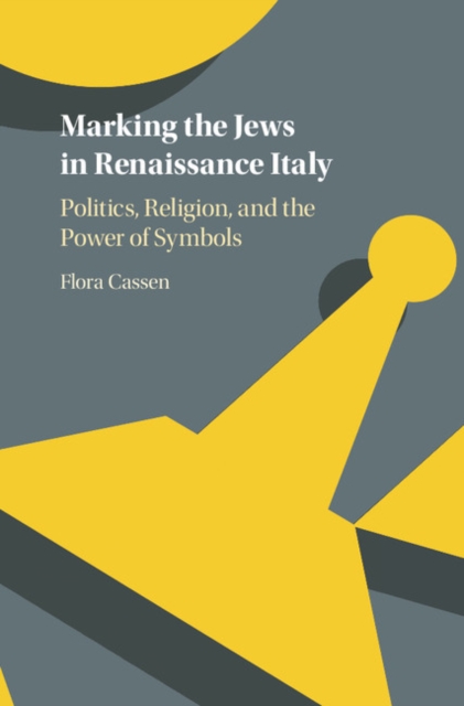 Marking the Jews in Renaissance Italy : Politics, Religion, and the Power of Symbols, EPUB eBook