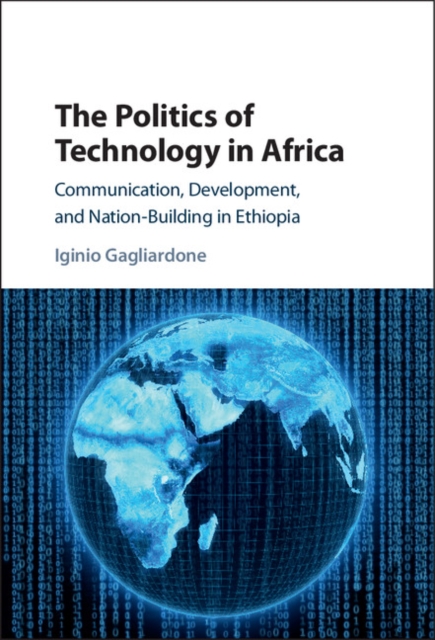 The Politics of Technology in Africa : Communication, Development, and Nation-Building in Ethiopia, PDF eBook