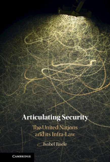 Articulating Security : The United Nations and its Infra-Law, PDF eBook