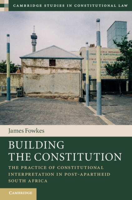Building the Constitution : The Practice of Constitutional Interpretation in Post-Apartheid South Africa, EPUB eBook