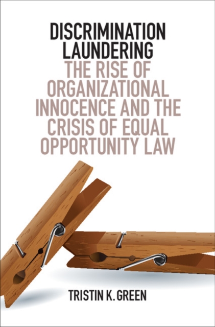 Discrimination Laundering : The Rise of Organizational Innocence and the Crisis of Equal Opportunity Law, PDF eBook