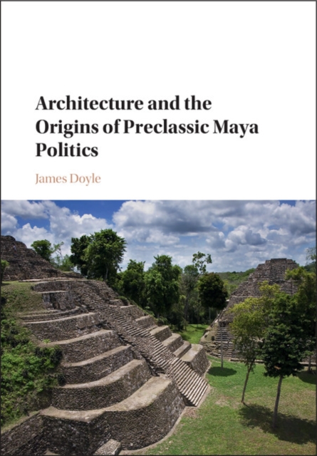 Architecture and the Origins of Preclassic Maya Politics, PDF eBook