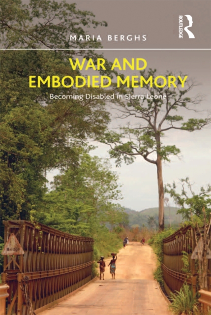 War and Embodied Memory : Becoming Disabled in Sierra Leone, PDF eBook