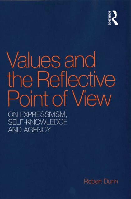 Values and the Reflective Point of View : On Expressivism, Self-Knowledge and Agency, PDF eBook