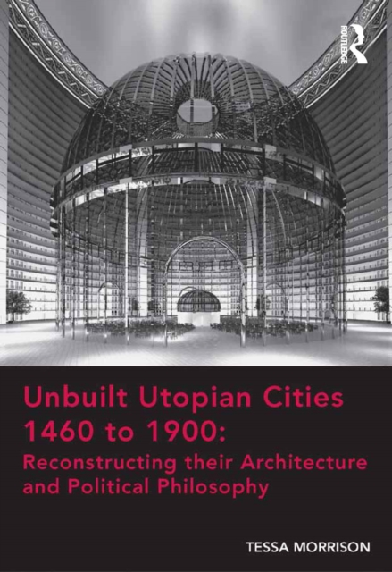 Unbuilt Utopian Cities 1460 to 1900: Reconstructing their Architecture and Political Philosophy, EPUB eBook
