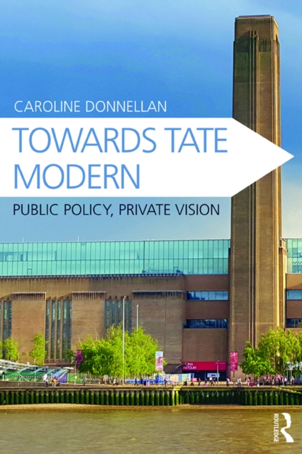 Towards Tate Modern : Public Policy, Private Vision, EPUB eBook