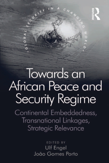 Towards an African Peace and Security Regime : Continental Embeddedness, Transnational Linkages, Strategic Relevance, EPUB eBook