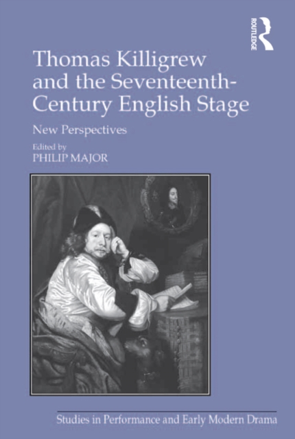 Thomas Killigrew and the Seventeenth-Century English Stage : New Perspectives, PDF eBook