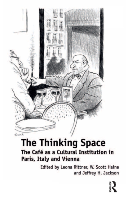 The Thinking Space : The Cafe as a Cultural Institution in Paris, Italy and Vienna, PDF eBook