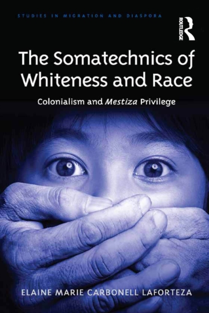 The Somatechnics of Whiteness and Race : Colonialism and Mestiza Privilege, PDF eBook