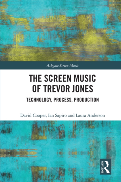 The Screen Music of Trevor Jones : Technology, Process, Production, PDF eBook