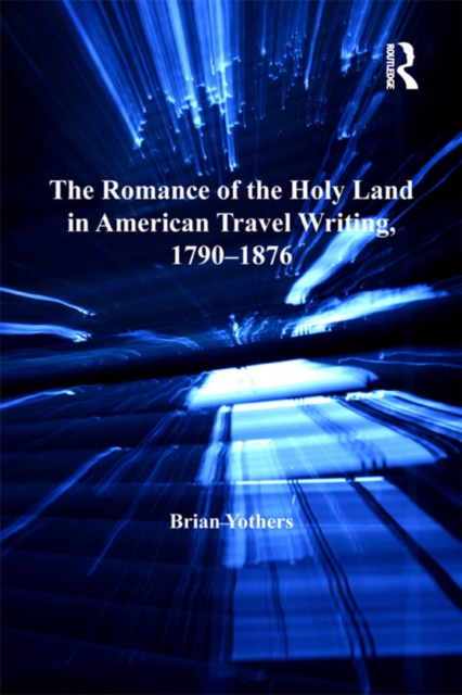 The Romance of the Holy Land in American Travel Writing, 1790-1876, EPUB eBook