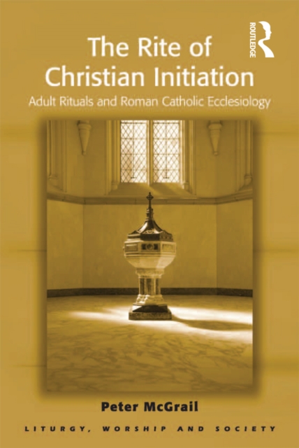 The Rite of Christian Initiation : Adult Rituals and Roman Catholic Ecclesiology, EPUB eBook