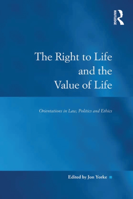 The Right to Life and the Value of Life : Orientations in Law, Politics and Ethics, PDF eBook