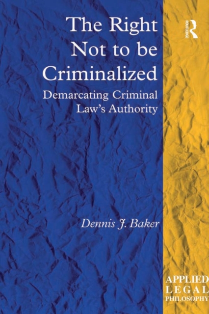 The Right Not to be Criminalized : Demarcating Criminal Law's Authority, PDF eBook