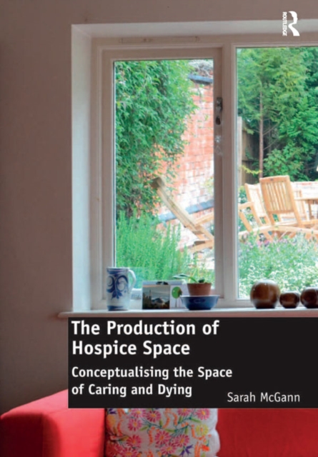 The Production of Hospice Space : Conceptualising the Space of Caring and Dying, PDF eBook