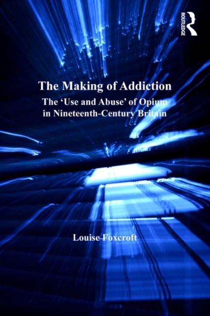 The Making of Addiction : The 'Use and Abuse' of Opium in Nineteenth-Century Britain, EPUB eBook