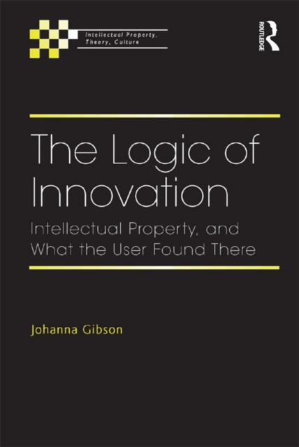 The Logic of Innovation : Intellectual Property, and What the User Found There, EPUB eBook