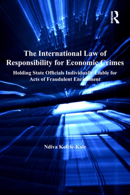 The International Law of Responsibility for Economic Crimes : Holding State Officials Individually Liable for Acts of Fraudulent Enrichment, PDF eBook
