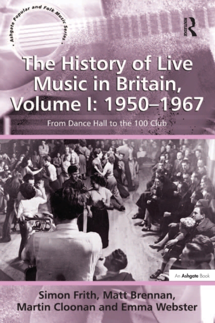 The History of Live Music in Britain, Volume I: 1950-1967 : From Dance Hall to the 100 Club, EPUB eBook