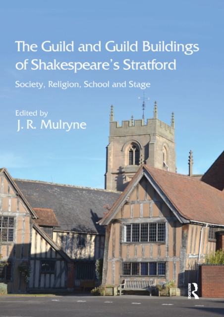 The Guild and Guild Buildings of Shakespeare's Stratford : Society, Religion, School and Stage, EPUB eBook