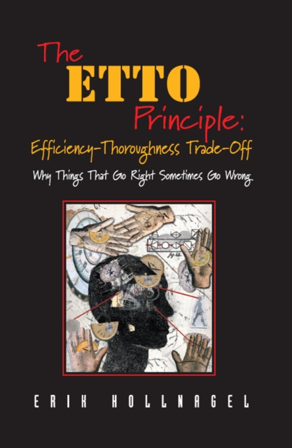 The ETTO Principle: Efficiency-Thoroughness Trade-Off : Why Things That Go Right Sometimes Go Wrong, PDF eBook