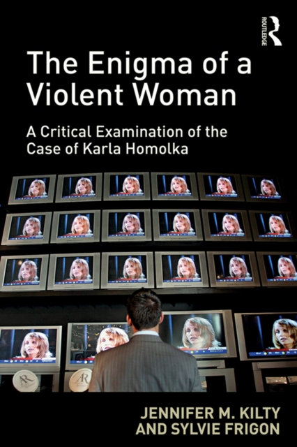 The Enigma of a Violent Woman : A Critical Examination of the Case of Karla Homolka, EPUB eBook
