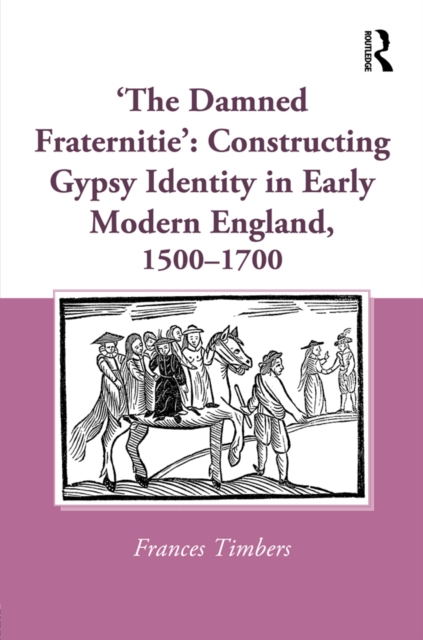 'The Damned Fraternitie': Constructing Gypsy Identity in Early Modern England, 1500-1700, EPUB eBook