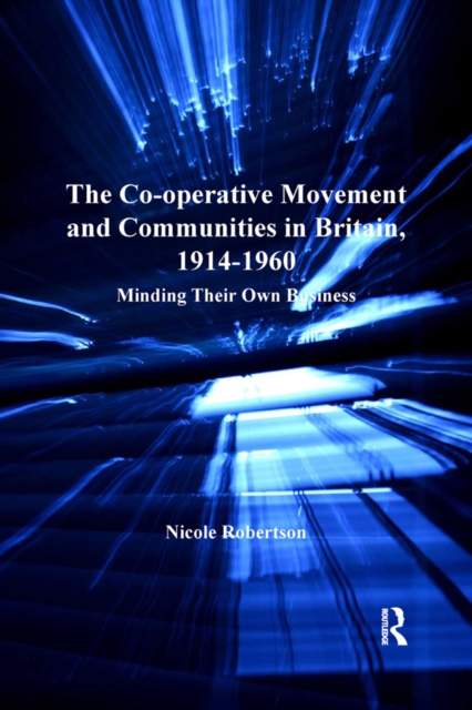 The Co-operative Movement and Communities in Britain, 1914-1960 : Minding Their Own Business, PDF eBook