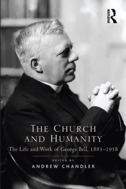 The Church and Humanity : The Life and Work of George Bell, 1883-1958, EPUB eBook
