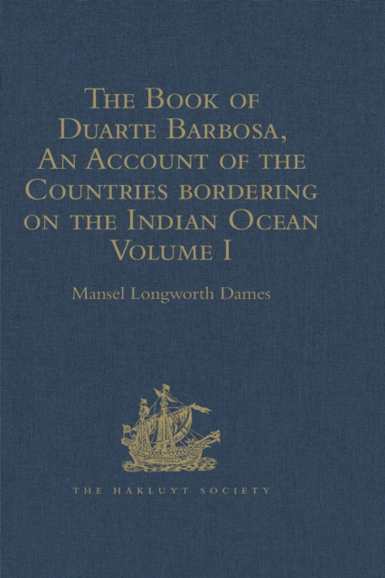 The Book of Duarte Barbosa, An Account of the Countries bordering on the Indian Ocean and their Inhabitants : Written by Duarte Barbosa, and Completed about the year 1518 A.D. Volume I, PDF eBook