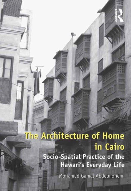 The Architecture of Home in Cairo : Socio-Spatial Practice of the Hawari's Everyday Life, EPUB eBook