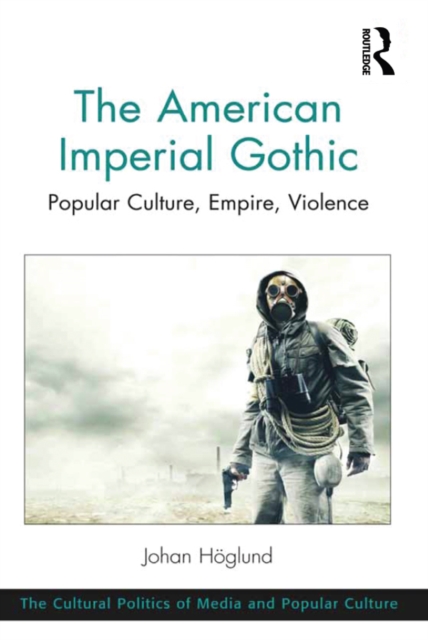 The American Imperial Gothic : Popular Culture, Empire, Violence, EPUB eBook