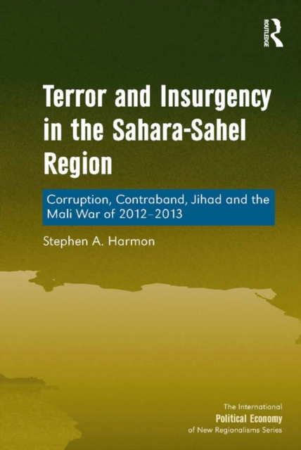 Terror and Insurgency in the Sahara-Sahel Region : Corruption, Contraband, Jihad and the Mali War of 2012-2013, EPUB eBook
