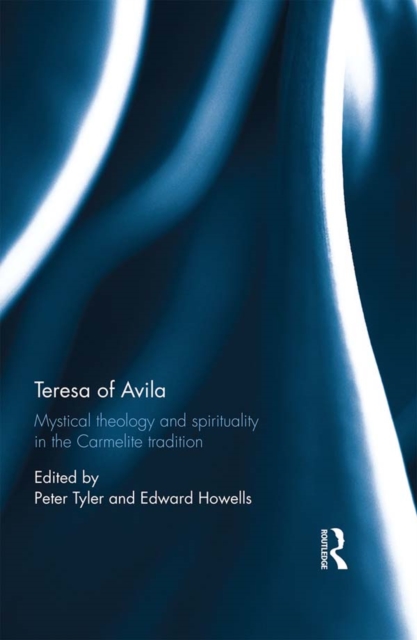 Teresa of Avila : Mystical Theology and Spirituality in the Carmelite Tradition, PDF eBook
