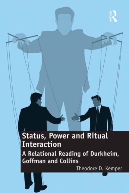 Status, Power and Ritual Interaction : A Relational Reading of Durkheim, Goffman and Collins, PDF eBook