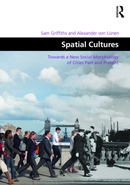 Spatial Cultures : Towards a New Social Morphology of Cities Past and Present, EPUB eBook