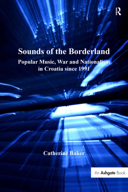 Sounds of the Borderland : Popular Music, War and Nationalism in Croatia since 1991, EPUB eBook
